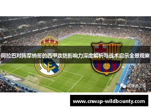 阿拉巴对阵摩纳哥的西甲攻防影响力深度解析与战术启示全景观察