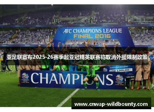 亚足联宣布2025-26赛季起亚冠精英联赛将取消外援限制政策