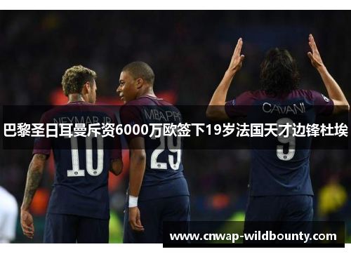 巴黎圣日耳曼斥资6000万欧签下19岁法国天才边锋杜埃